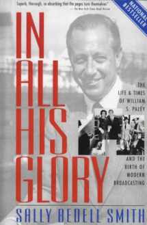 9780812967760-0812967763-In All His Glory: The Life and Times of William S. Paley and the Birth of Modern Broadcasting