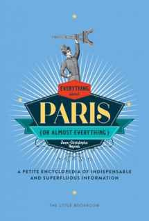 9781681371023-1681371022-Everything (or Almost Everything) About Paris: A petite encyclopedia of indispensable and superfluous information