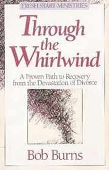 9780840795595-0840795599-Through the Whirlwind: A Proven Path to Recovery from the Devastation of Divorce (Fresh Start Ministries)