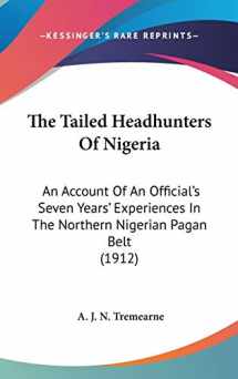 9781104450007-1104450003-The Tailed Headhunters of Nigeria: An Account of an Official's Seven Years' Experiences in the Northern Nigerian Pagan Belt