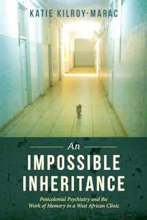 9780520300200-0520300203-An Impossible Inheritance: Postcolonial Psychiatry and the Work of Memory in a West African Clinic