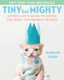 9781524744069-1524744069-Tiny But Mighty: Kitten Lady's Guide to Saving the Most Vulnerable Felines