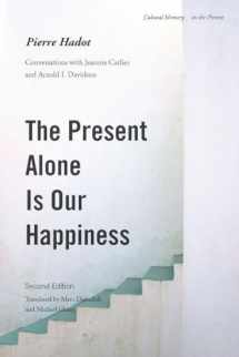 9780804775434-0804775435-The Present Alone is Our Happiness, Second Edition: Conversations with Jeannie Carlier and Arnold I. Davidson (Cultural Memory in the Present)