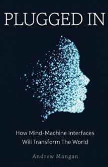 9781641371247-1641371242-Plugged In: How Mind Machine Interfaces Will Transform the World