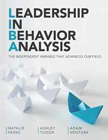 9781733105309-1733105301-Leadership In Behavior Analysis: THE INDEPENDENT VARIABLE THAT ADVANCES OUR FIELD