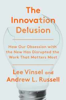 9780525575689-0525575685-The Innovation Delusion: How Our Obsession with the New Has Disrupted the Work That Matters Most