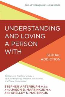 9780781414906-0781414903-Understanding and Loving a Person with Sexual Addiction: Biblical and Practical Wisdom to Build Empathy, Preserve Boundaries, and Show Compassion (The Arterburn Wellness Series)
