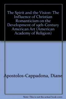 9781555409746-1555409741-The Spirit and the Vision: The Influence of Christian Romanticism on the Development of 19Th-Century American Art (American Academy of Religion Academy Series)