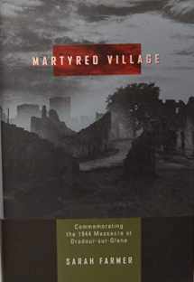 9780520211865-0520211863-Martyred Village: Commemorating the 1944 Massacre at Oradour-sur-Glane