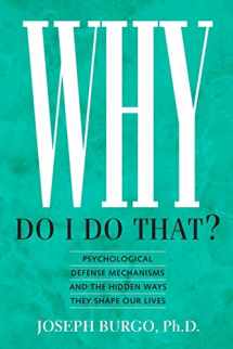 9780988443129-0988443120-Why Do I Do That?: Psychological Defense Mechanisms and the Hidden Ways They Shape Our Lives