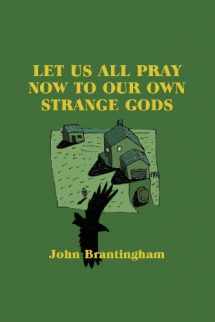 9780615765587-0615765580-Let Us All Pray Now To Our Own Strange Gods