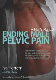 9781492204428-1492204420-Ending Male Pelvic Pain, A Man's Manual: The Ultimate Self-Help Guide for Men Suffering with Prostatitis, Recovering from Prostatectomy, or Living with Pelvic or Sexual Pain