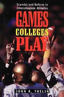 9780801855047-0801855047-Games Colleges Play: Scandal and Reform in Intercollegiate Athletics
