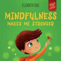 9781957457079-1957457074-Mindfulness Makes Me Stronger: Kid’s Book to Find Calm, Keep Focus and Overcome Anxiety (Children’s Book for Boys and Girls) (World of Kids Emotions)
