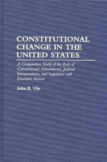 9780275949181-0275949184-Constitutional Change in the United States: A Comparative Study of the Role of Constitutional Amendments, Judicial Interpretations, and Legislative and Executive Actions