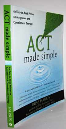 9781572247055-1572247053-ACT Made Simple: An Easy-To-Read Primer on Acceptance and Commitment Therapy (The New Harbinger Made Simple Series)