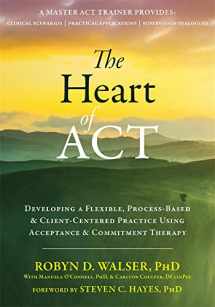9781684030392-1684030390-The Heart of ACT: Developing a Flexible, Process-Based, and Client-Centered Practice Using Acceptance and Commitment Therapy