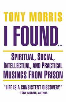 9781504348119-1504348117-I Found . . .: Spiritual, Social, Intellectual, and Practical Musings from Prison
