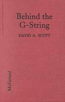 9780786402625-0786402628-Behind the G-String: An Exploration of the Stripper's Image, Her Person and Her Meaning