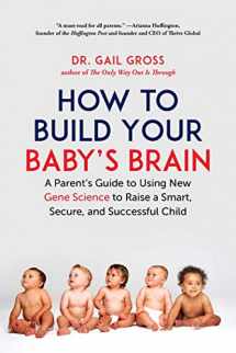 9781510739208-1510739203-How to Build Your Baby's Brain: A Parent's Guide to Using New Gene Science to Raise a Smart, Secure, and Successful Child