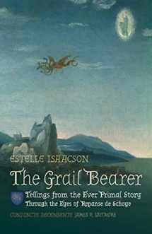 9781597311687-1597311685-The Grail Bearer: Tellings from the Ever Primal Story: Through the Eyes of Repanse de Schoye