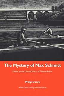 9781932339468-1932339469-The Mystery Of Max Schmitt: Poems On The Life And Work Of Thomas Eakins