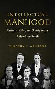 9781469618395-1469618397-Intellectual Manhood: University, Self, and Society in the Antebellum South