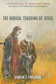 9781498233798-1498233791-The Radical Teaching of Jesus: A Teacher Full of Grace and Truth: An Inquiry for Thoughtful Seekers