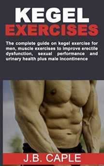 9781090821744-1090821743-KEGEL EXERCISES: The complete guide on kegel exercise for men, muscle exercises to improve erectile dysfunction, sexual performance and urinary health plus male incontinence