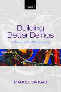 9780198709367-0198709366-Building Better Beings: A Theory of Moral Responsibility