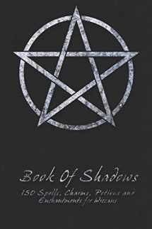 9781986816175-1986816176-Book Of Shadows - 150 Spells, Charms, Potions and Enchantments for Wiccans: Witches Spell Book - Perfect for both practicing Witches or beginners.