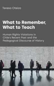 9781781798690-1781798699-What to Remember, What to Teach: Human Rights Violations in Chile's Recent Past and the Pedagogical Discourse of History (Text and Social Context)