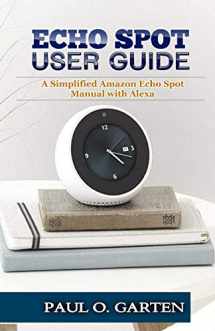 9781796332629-1796332623-Echo Spot User Guide: A Simplified Amazon Echo Spot Manual with Alexa (Amazon Alexa Books)