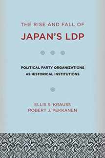 9780801476822-0801476828-The Rise and Fall of Japan's LDP: Political Party Organizations as Historical Institutions