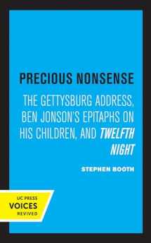 9780520364059-0520364058-Precious Nonsense: The Gettysburg Address, Ben Jonson's Epitaphs on His Children, and Twelfth Night
