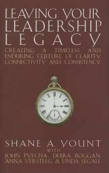 9781892538420-1892538423-Leaving Your Leadership Legacy: Creating a Timeless and Enduring Culture of Clarity, Connectivity and Consistency