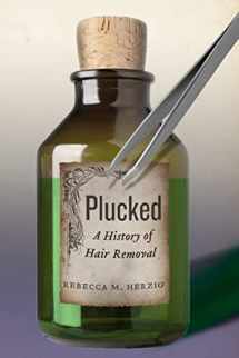 9781479840823-1479840823-Plucked: A History of Hair Removal (Biopolitics, 8)