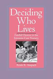 9780520212138-0520212134-Deciding Who Lives: Fateful Choices in the Intensive-Care Nursery