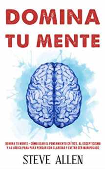 9781973887874-1973887878-Domina tu mente - Cómo usar el pensamiento crítico, el escepticismo y la lógica para para pensar con claridad y evitar ser manipulado: Técnicas ... la toma de decisiones (Spanish Edition)