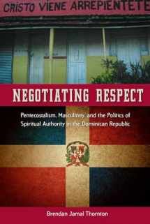 9780813061689-0813061687-Negotiating Respect: Pentecostalism, Masculinity, and the Politics of Spiritual Authority in the Dominican Republic