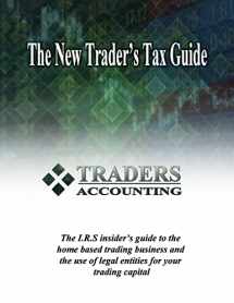 9781499397451-1499397453-The New Traders's Tax Guide: The I.R.S insider's guide to the home based trading business and the use of legal entities for your trading capital