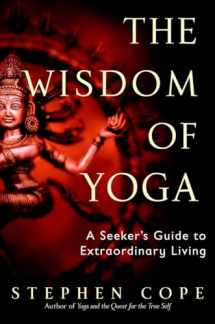9780553380545-0553380540-The Wisdom of Yoga: A Seeker's Guide to Extraordinary Living