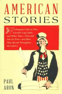 9781493042326-1493042327-American Stories: Washington’s Cherry Tree, Lincoln’s Log Cabin, and Other Tales―True and Not-So-True―and How They Spread Throughout the Land