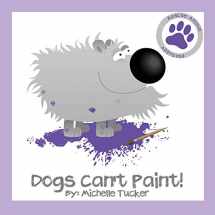 9780996526784-0996526781-Dogs Can't Paint!: "Paint Nite" gone haywire (Rescue Animal Approved)