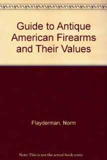9780910676588-0910676585-Flayderman's Guide to Antique American Firearms and Their Values (Flayderman's Guide to Antique American Firearms & Their Values)