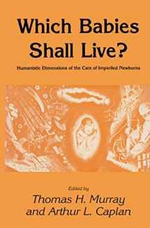 9780896030862-0896030865-Which Babies Shall Live?: Humanistic Dimensions of the Care of Imperiled Newborns (Contemporary Issues in Biomedicine, Ethics, and Society)