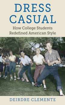 9781469629919-1469629917-Dress Casual: How College Students Redefined American Style (Gender and American Culture)