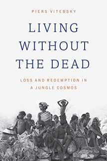 9780226857770-0226857778-Living without the Dead: Loss and Redemption in a Jungle Cosmos