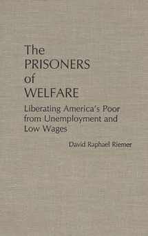 9780275927059-0275927059-The Prisoners of Welfare: Liberating America's Poor from Unemployment and Low Wages