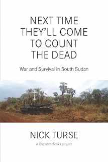 9781608466481-1608466485-Next Time They'll Come to Count the Dead: War and Survival in South Sudan (Dispatch Books)